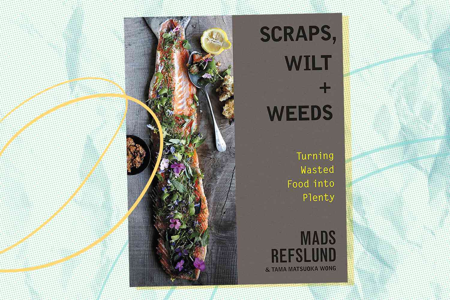 Cookbook titled "Scraps, Wilt + Weeds"